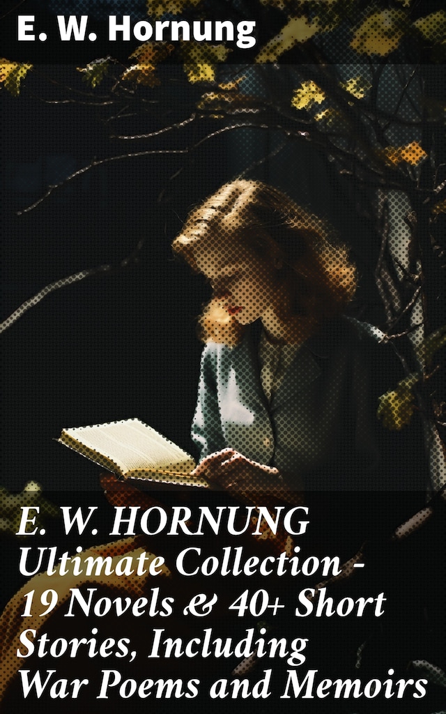 Book cover for E. W. HORNUNG Ultimate Collection – 19 Novels & 40+ Short Stories, Including War Poems and Memoirs