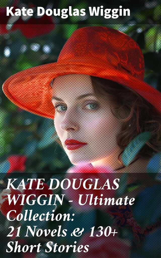 Book cover for KATE DOUGLAS WIGGIN – Ultimate Collection: 21 Novels & 130+ Short Stories