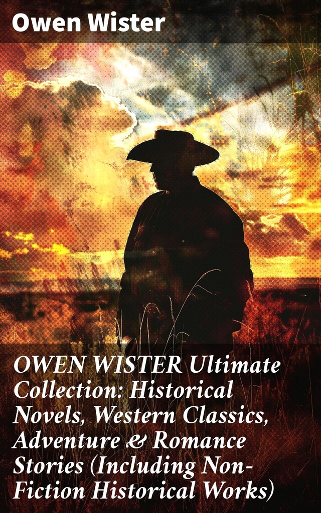 Kirjankansi teokselle OWEN WISTER Ultimate Collection: Historical Novels, Western Classics, Adventure & Romance Stories (Including Non-Fiction Historical Works)