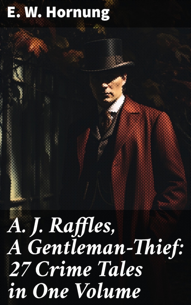 Book cover for A. J. Raffles, A Gentleman-Thief: 27 Crime Tales in One Volume