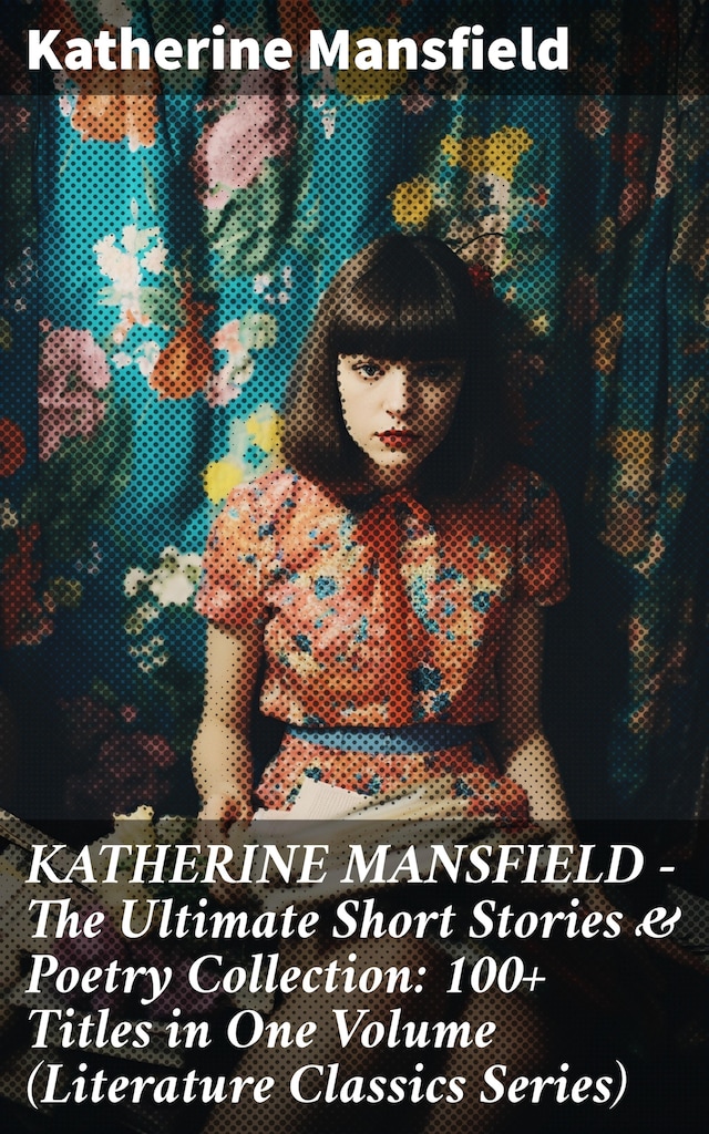 Book cover for KATHERINE MANSFIELD – The Ultimate Short Stories & Poetry Collection: 100+ Titles in One Volume (Literature Classics Series)