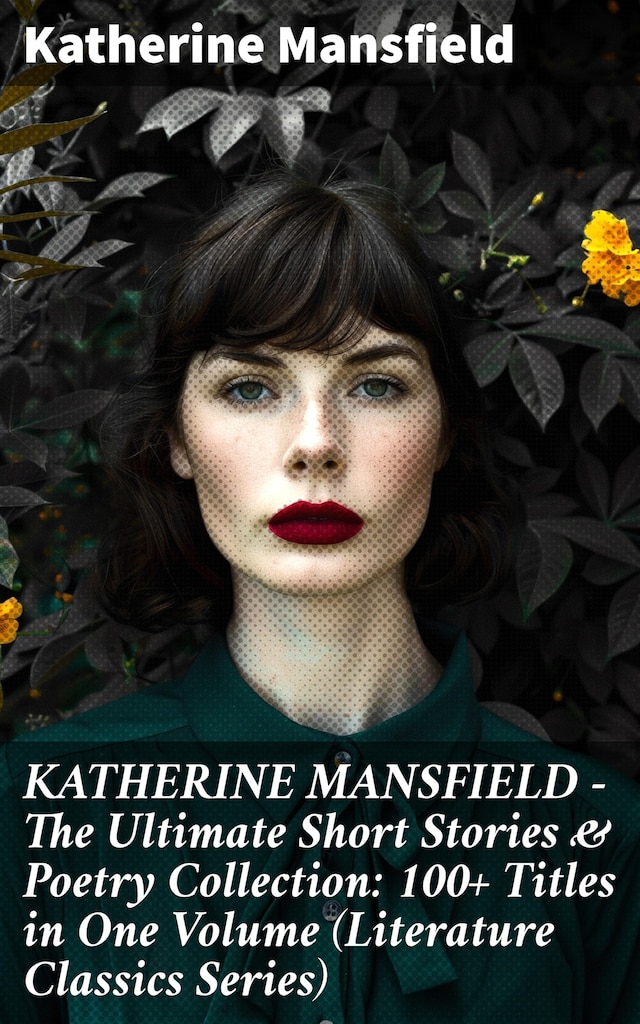 Bogomslag for KATHERINE MANSFIELD – The Ultimate Short Stories & Poetry Collection: 100+ Titles in One Volume (Literature Classics Series)