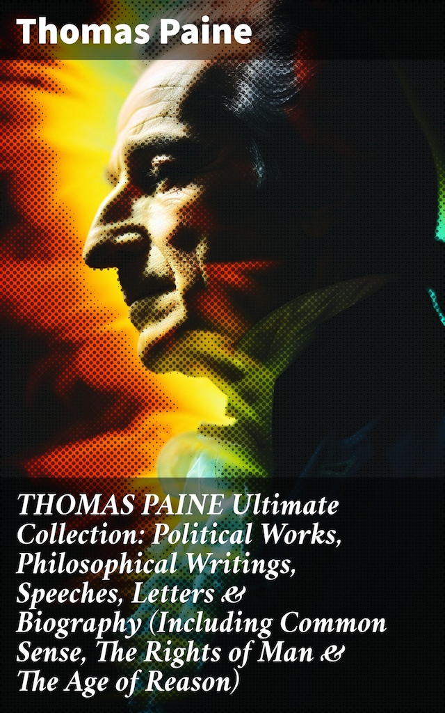 Book cover for THOMAS PAINE Ultimate Collection: Political Works, Philosophical Writings, Speeches, Letters & Biography (Including Common Sense, The Rights of Man & The Age of Reason)