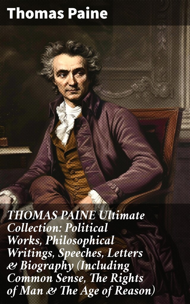 Boekomslag van THOMAS PAINE Ultimate Collection: Political Works, Philosophical Writings, Speeches, Letters & Biography (Including Common Sense, The Rights of Man & The Age of Reason)