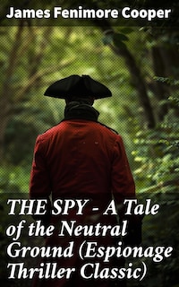 THE SPY - A Tale of the Neutral Ground (Espionage Thriller Classic)