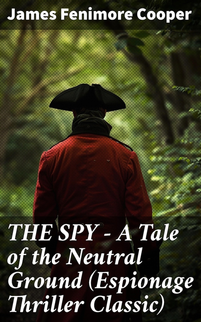 Book cover for THE SPY - A Tale of the Neutral Ground (Espionage Thriller Classic)