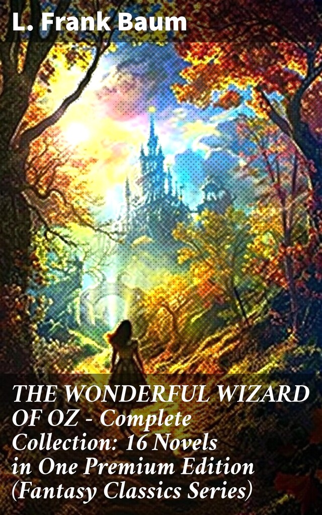 Okładka książki dla THE WONDERFUL WIZARD OF OZ – Complete Collection: 16 Novels in One Premium Edition (Fantasy Classics Series)