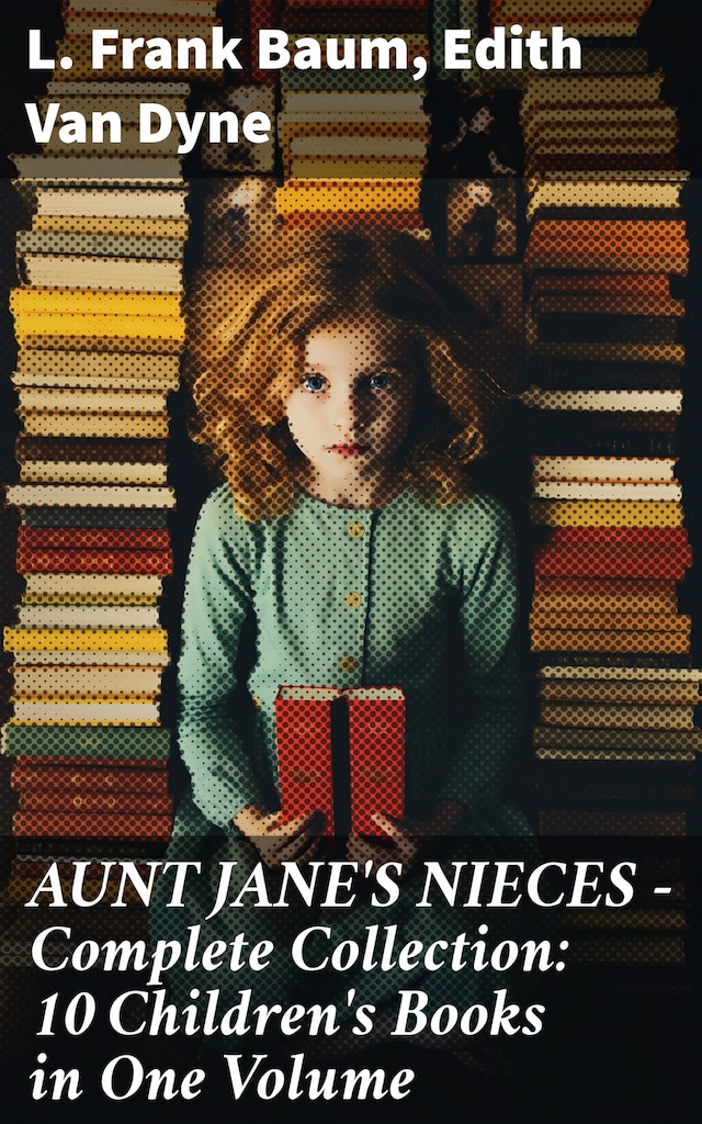 Okładka książki dla AUNT JANE'S NIECES - Complete Collection: 10 Children's Books in One Volume