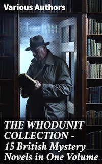 THE WHODUNIT COLLECTION - 15 British Mystery Novels in One Volume