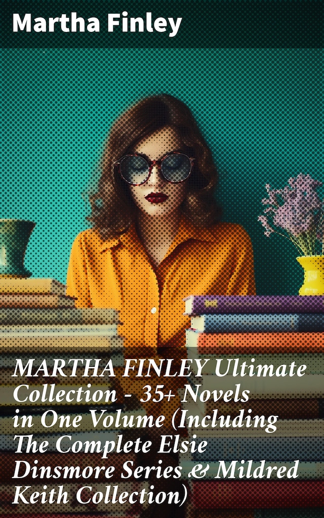 Portada de libro para MARTHA FINLEY Ultimate Collection – 35+ Novels in One Volume (Including The Complete Elsie Dinsmore Series & Mildred Keith Collection)