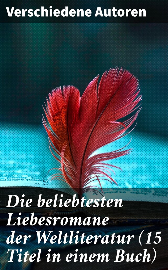 Buchcover für Die beliebtesten Liebesromane der Weltliteratur (15 Titel in einem Buch)