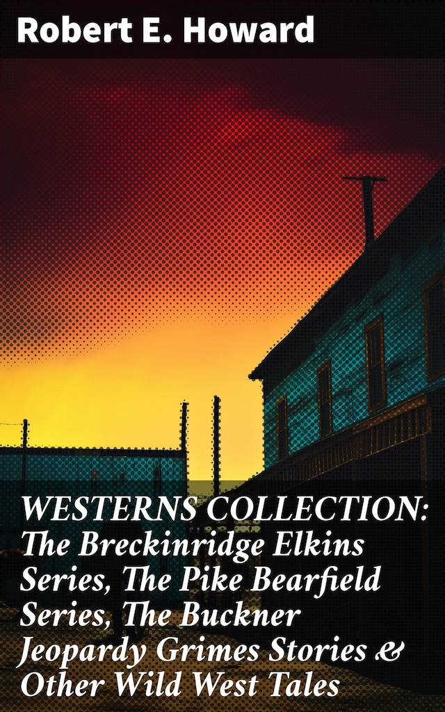 WESTERNS COLLECTION: The Breckinridge Elkins Series, The Pike Bearfield Series, The Buckner Jeopardy Grimes Stories & Other Wild West Tales