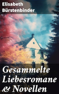 Gesammelte Liebesromane & Novellen