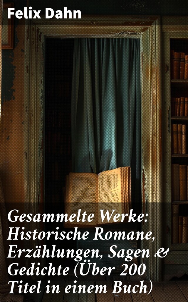 Bogomslag for Gesammelte Werke: Historische Romane, Erzählungen, Sagen & Gedichte (Über 200 Titel in einem Buch)