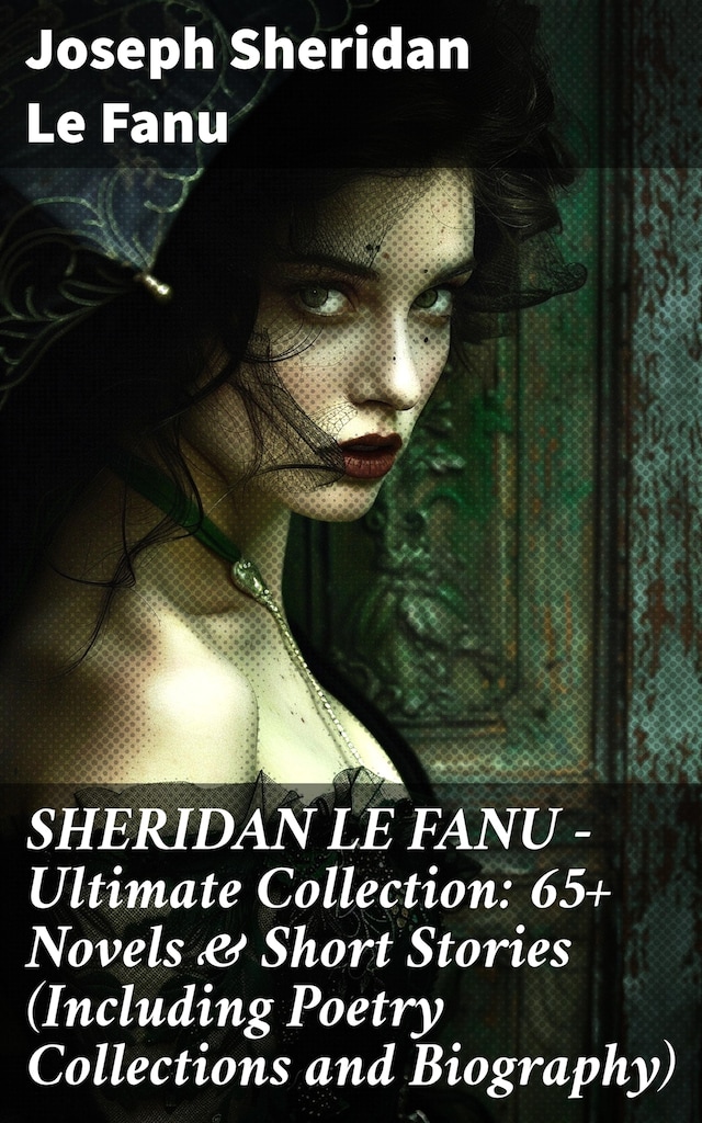 Book cover for SHERIDAN LE FANU - Ultimate Collection: 65+ Novels & Short Stories (Including Poetry Collections and Biography)