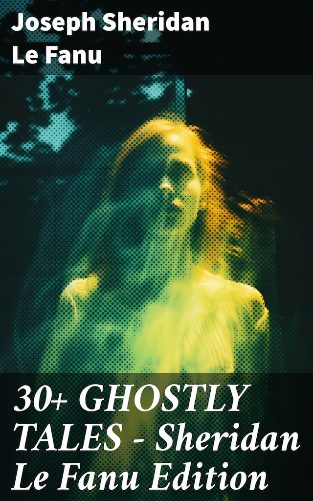 Book cover for 30+ GHOSTLY TALES - Sheridan Le Fanu Edition