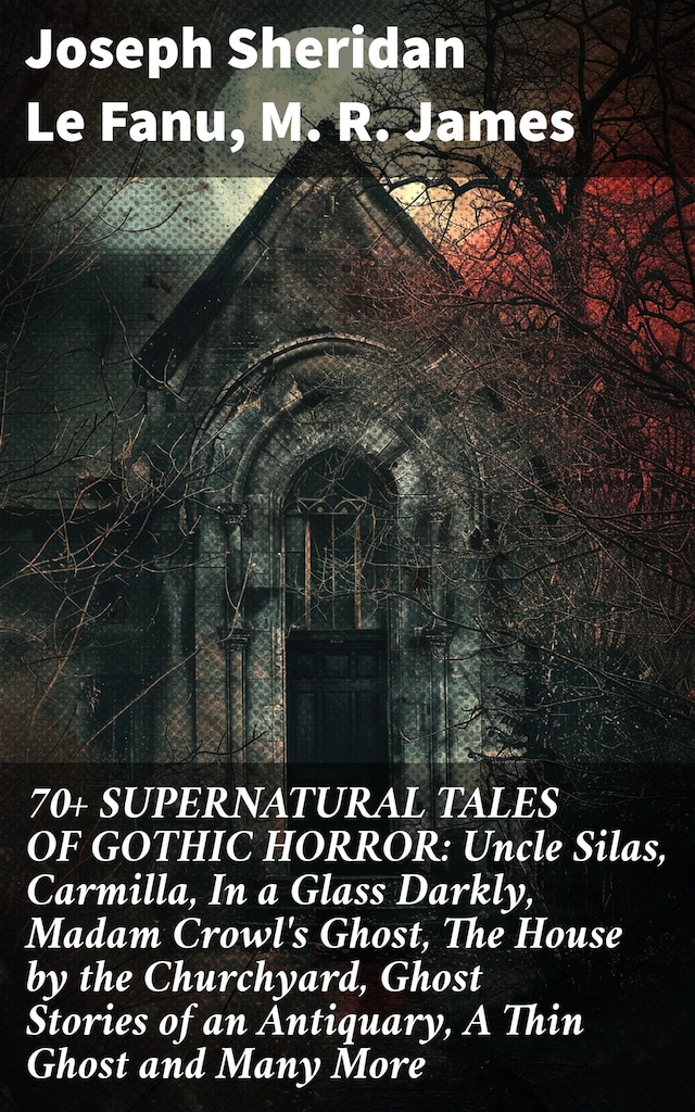 Buchcover für 70+ SUPERNATURAL TALES OF GOTHIC HORROR: Uncle Silas, Carmilla, In a Glass Darkly, Madam Crowl's Ghost, The House by the Churchyard, Ghost Stories of an Antiquary, A Thin Ghost and Many More