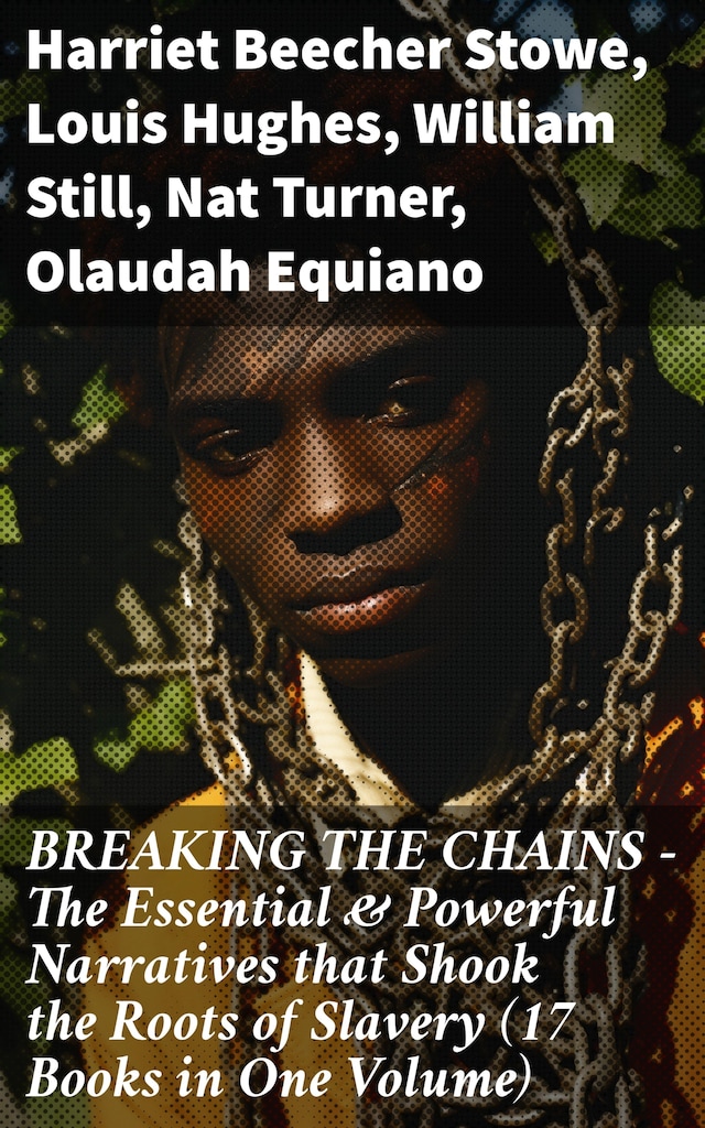 Book cover for BREAKING THE CHAINS – The Essential & Powerful Narratives that Shook the Roots of Slavery (17 Books in One Volume)