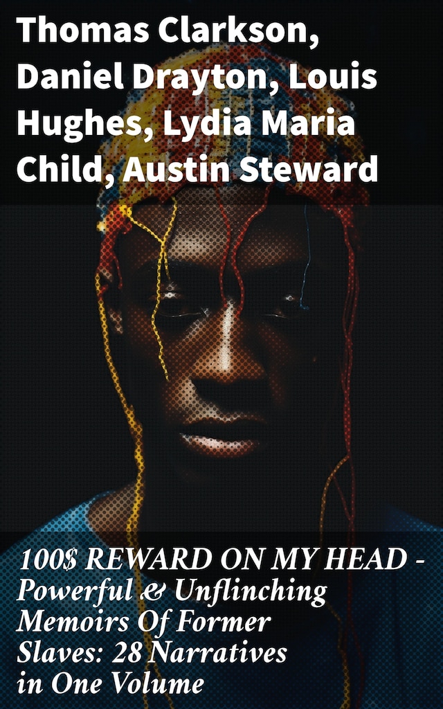 Book cover for 100$ REWARD ON MY HEAD – Powerful & Unflinching Memoirs Of Former Slaves: 28 Narratives in One Volume