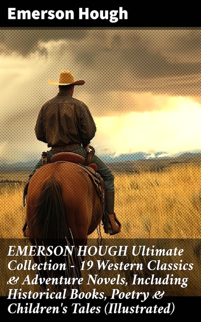 Bogomslag for EMERSON HOUGH Ultimate Collection – 19 Western Classics & Adventure Novels, Including Historical Books, Poetry & Children's Tales (Illustrated)