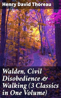 Walden, Civil Disobedience & Walking (3 Classics in One Volume)