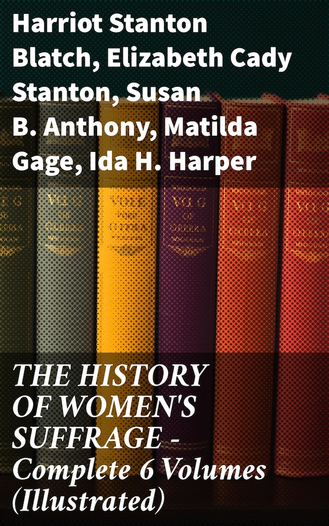 Buchcover für THE HISTORY OF WOMEN'S SUFFRAGE - Complete 6 Volumes (Illustrated)