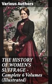 THE HISTORY OF WOMEN'S SUFFRAGE - Complete 6 Volumes (Illustrated)