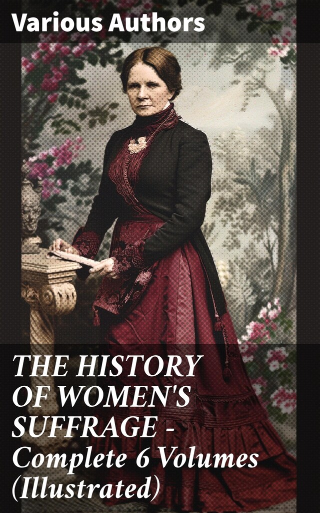 Book cover for THE HISTORY OF WOMEN'S SUFFRAGE - Complete 6 Volumes (Illustrated)