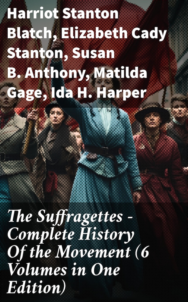 Book cover for The Suffragettes – Complete History Of the Movement (6 Volumes in One Edition)