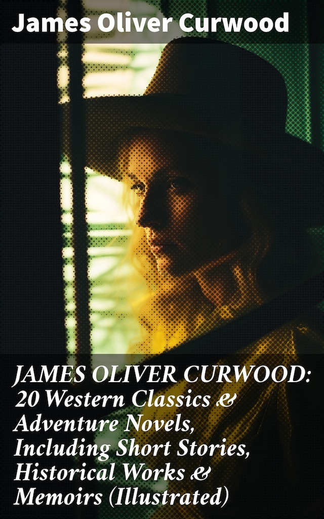 Book cover for JAMES OLIVER CURWOOD: 20 Western Classics & Adventure Novels, Including Short Stories, Historical Works & Memoirs (Illustrated)