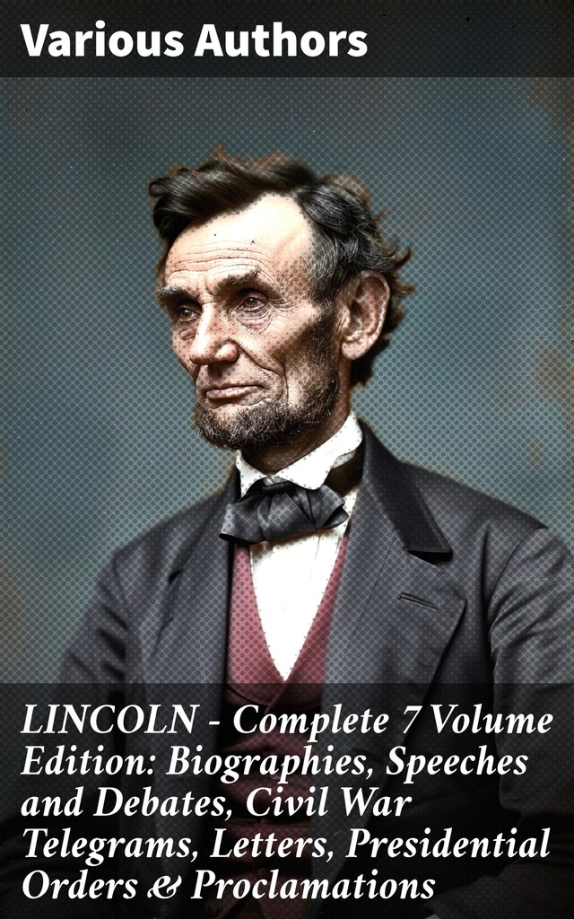 Buchcover für LINCOLN – Complete 7 Volume Edition: Biographies, Speeches and Debates, Civil War Telegrams, Letters, Presidential Orders & Proclamations