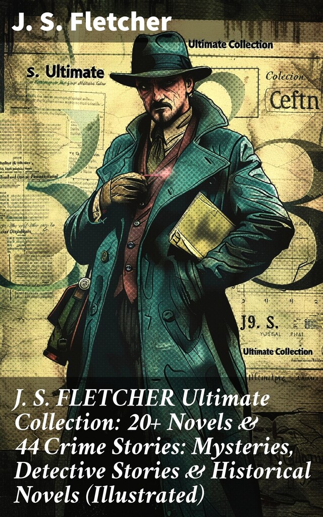 Book cover for J. S. FLETCHER Ultimate Collection: 20+ Novels & 44 Crime Stories: Mysteries, Detective Stories & Historical Novels (Illustrated)