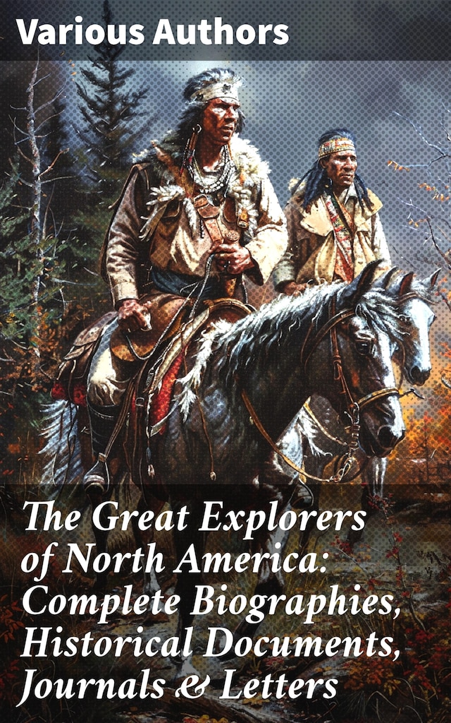 Bogomslag for The Great Explorers of North America: Complete Biographies, Historical Documents, Journals & Letters