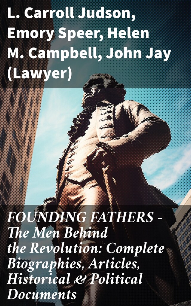 Bokomslag för FOUNDING FATHERS – The Men Behind the Revolution: Complete Biographies, Articles, Historical & Political Documents