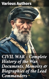 CIVIL WAR – Complete History of the War, Documents, Memoirs & Biographies of the Lead Commanders