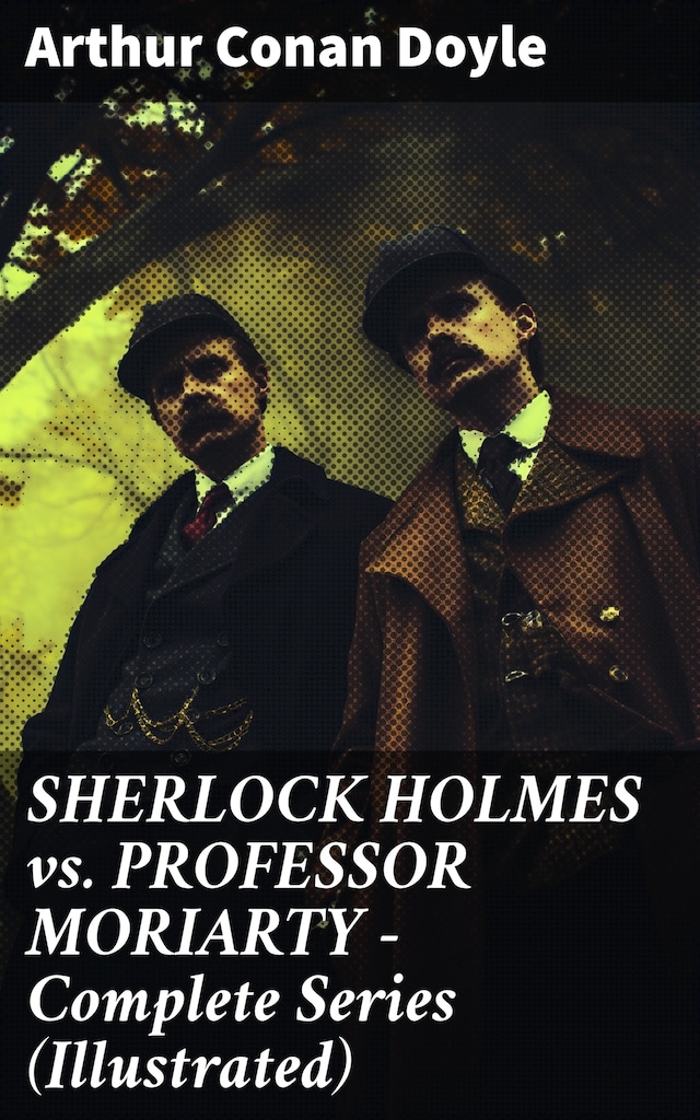 Book cover for SHERLOCK HOLMES vs. PROFESSOR MORIARTY - Complete Series (Illustrated)