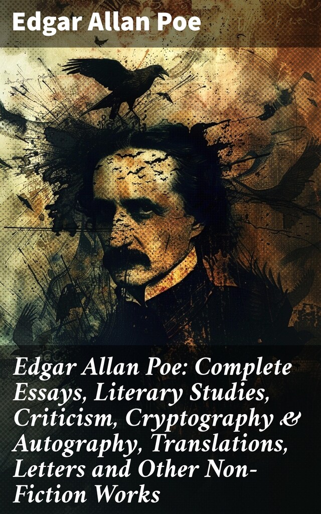 Kirjankansi teokselle Edgar Allan Poe: Complete Essays, Literary Studies, Criticism, Cryptography & Autography, Translations, Letters and Other Non-Fiction Works