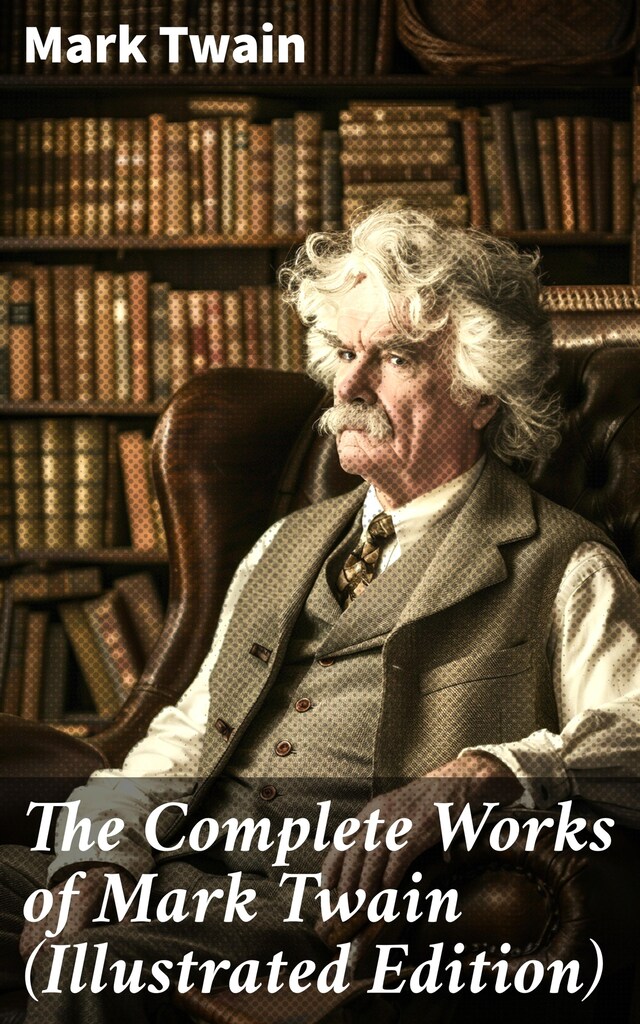 Book cover for The Complete Works of Mark Twain (Illustrated Edition)