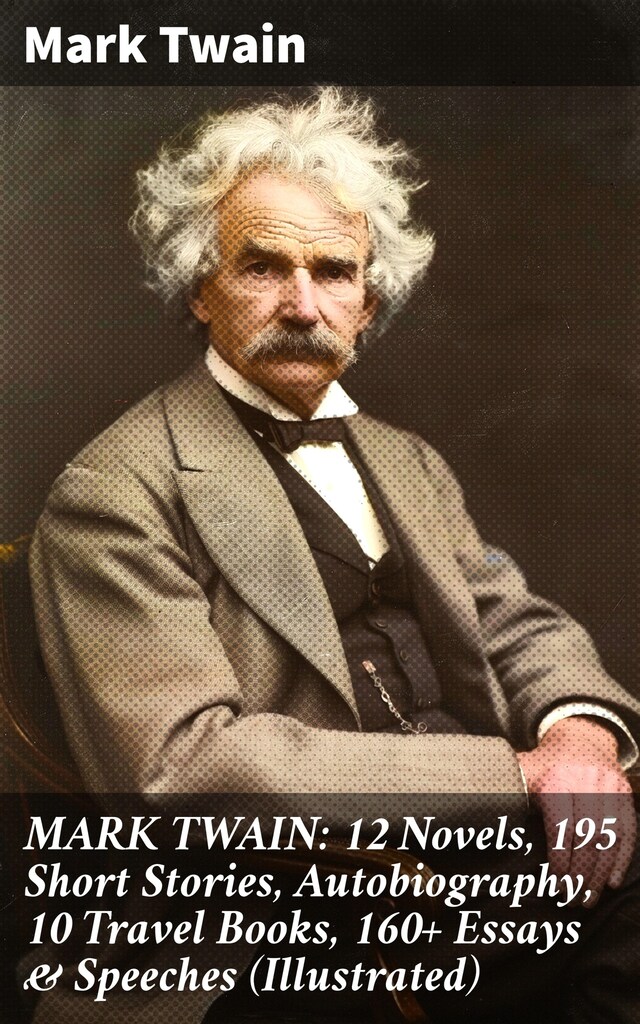 Okładka książki dla MARK TWAIN: 12 Novels, 195 Short Stories, Autobiography, 10 Travel Books, 160+ Essays & Speeches (Illustrated)