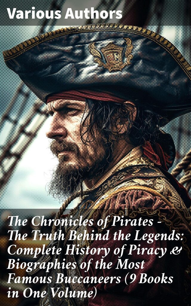 Bogomslag for The Chronicles of Pirates – The Truth Behind the Legends: Complete History of Piracy & Biographies of the Most Famous Buccaneers (9 Books in One Volume)