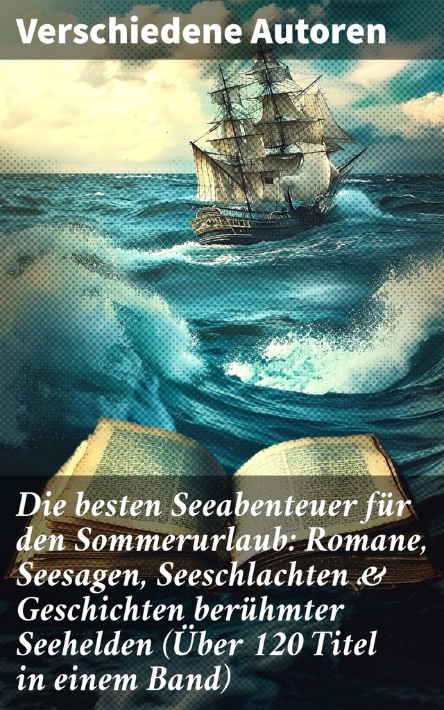 Book cover for Die besten Seeabenteuer für den Sommerurlaub: Romane, Seesagen, Seeschlachten & Geschichten berühmter Seehelden (Über 120 Titel in einem Band)