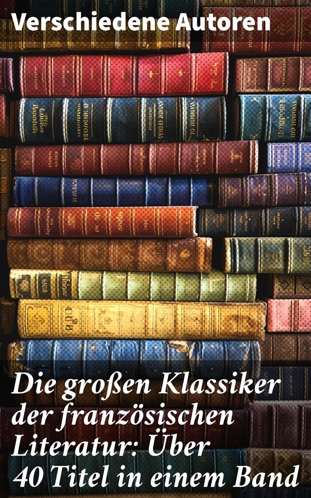 Book cover for Die großen Klassiker der französischen Literatur: Über 40 Titel in einem Band