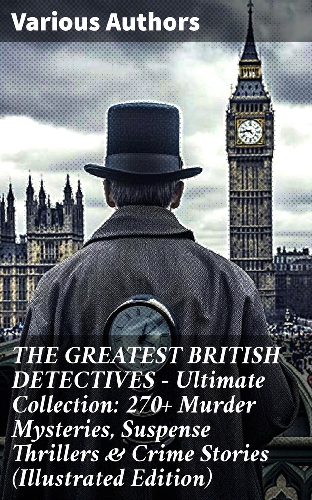 Book cover for THE GREATEST BRITISH DETECTIVES - Ultimate Collection: 270+ Murder Mysteries, Suspense Thrillers & Crime Stories (Illustrated Edition)