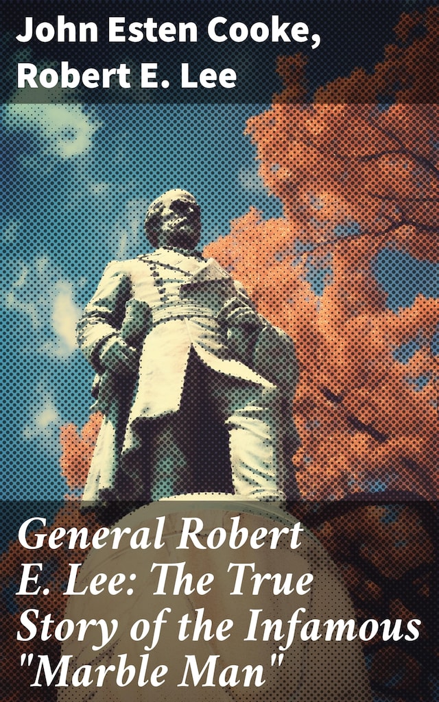 Okładka książki dla General Robert E. Lee: The True Story of the Infamous "Marble Man"