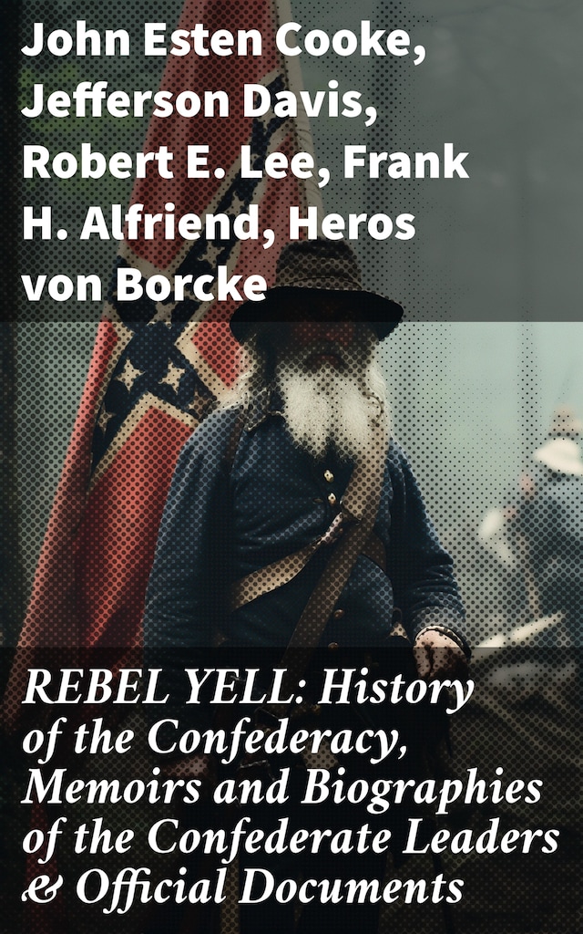 Boekomslag van REBEL YELL: History of the Confederacy, Memoirs and Biographies of the Confederate Leaders & Official Documents