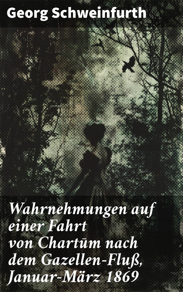 Bokomslag for Wahrnehmungen auf einer Fahrt von Chartūm nach dem Gazellen-Fluß, Januar–März 1869