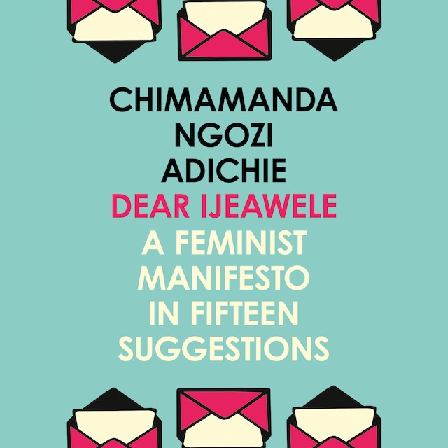Dear Ijeawele, Or A Feminist Manifesto In Fifteen Suggestions