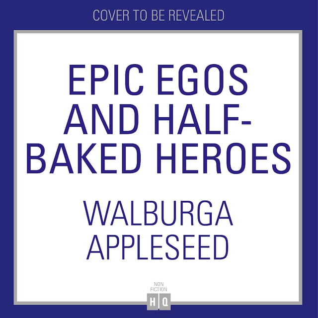Couverture de livre pour Epic Egos and Half-Baked Heroes