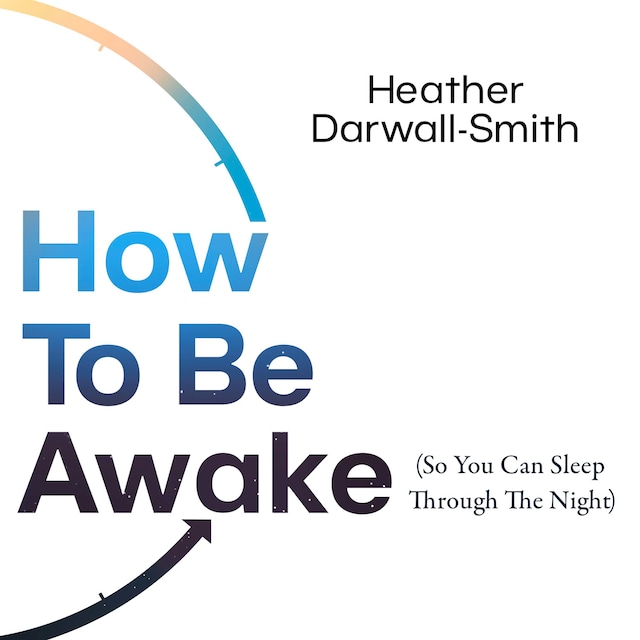 How To Be Awake (So You Can Sleep Through the Night) Book cover for How To Be Awake (So You Can Sleep Through the Night)