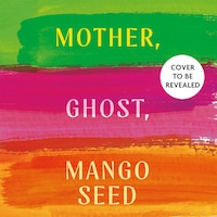 Mother, Ghost, Mango Seed